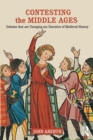 Contesting the Middle Ages : Debates that are Changing our Narrative of Medieval History - Book
