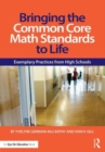 Bringing the Common Core Math Standards to Life : Exemplary Practices from High Schools - Book