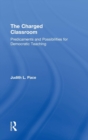 The Charged Classroom : Predicaments and Possibilities for Democratic Teaching - Book