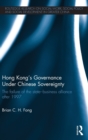 Hong Kong’s Governance Under Chinese Sovereignty : The Failure of the State-Business Alliance after 1997 - Book