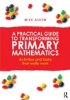 A Practical Guide to Transforming Primary Mathematics : Activities and tasks that really work - Book