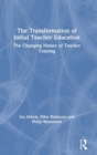 The Transformation of Initial Teacher Education : The Changing Nature of Teacher Training - Book