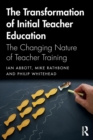 The Transformation of Initial Teacher Education : The Changing Nature of Teacher Training - Book