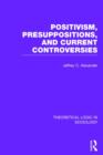 Positivism, Presupposition and Current Controversies  (Theoretical Logic in Sociology) - Book