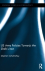 US Arms Policies Towards the Shah's Iran - Book