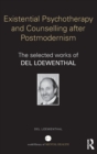 Existential Psychotherapy and Counselling after Postmodernism : The selected works of Del Loewenthal - Book