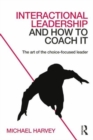 Interactional Leadership and How to Coach It : The art of the choice-focused leader - Book