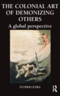 The Colonial Art of Demonizing Others : A Global Perspective - Book