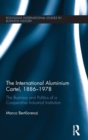 The International Aluminium Cartel : The Business and Politics of a Cooperative Industrial Institution (1886-1978) - Book
