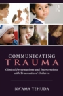 Communicating Trauma : Clinical Presentations and Interventions with Traumatized Children - Book
