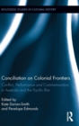 Conciliation on Colonial Frontiers : Conflict, Performance, and Commemoration in Australia and the Pacific Rim - Book