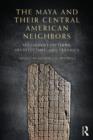 The Maya and Their Central American Neighbors : Settlement Patterns, Architecture, Hieroglyphic Texts and Ceramics - Book