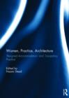 Women, Practice, Architecture : ‘Resigned accommodation’ and ‘Usurpatory Practice’ - Book