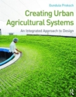 Creating Urban Agricultural Systems : An Integrated Approach to Design - Book