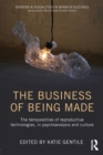 The Business of Being Made : The temporalities of reproductive technologies, in psychoanalysis and culture - Book