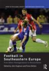 Football in Southeastern Europe : From Ethnic Homogenization to Reconciliation - Book