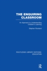 The Enquiring Classroom (RLE Edu O) : An Introduction to Children's Learning - Book