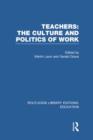 Teachers: The Culture and Politics of Work (RLE Edu N) - Book