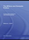 The Military and Domestic Politics : A Concordance Theory of Civil-Military Relations - Book