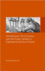 Architecture, Print Culture and the Public Sphere in Eighteenth-Century France - Book