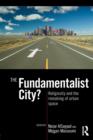 The Fundamentalist City? : Religiosity and the Remaking of Urban Space - Book