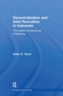 Decentralization and Adat Revivalism in Indonesia : The Politics of Becoming Indigenous - Book