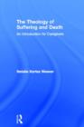 The Theology of Suffering and Death : An Introduction for Caregivers - Book