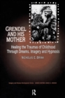 Grendel and His Mother : Healing the Traumas of Childhood Through Dreams, Imagery, and Hypnosis - Book