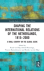 Shaping the International Relations of the Netherlands, 1815-2000 : A Small Country on the Global Scene - Book