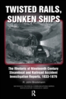 Twisted Rails, Sunken Ships : The Rhetoric of Nineteenth Century Steamboat and Railroad Accident Investigation Reports, 1833-1879 - Book