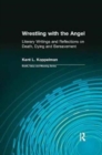 Wrestling with the Angel : Literary Writings and Reflections on Death, Dying and Bereavement - Book