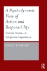 A Psychodynamic View of Action and Responsibility : Clinical Studies in Subjective Experience - Book