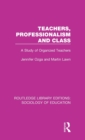 Teachers, Professionalism and Class : A Study of Organized Teachers - Book