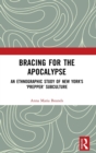 Bracing for the Apocalypse : An Ethnographic Study of New York's ‘Prepper’ Subculture - Book