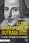 Acting Shakespeare is Outrageous! : Playing the Bard for Beginners - Book