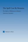 The Spell Cast by Remains : The Myth of Wilderness in Modern American Literature - Book
