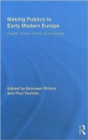 Making Publics in Early Modern Europe : People, Things, Forms of Knowledge - Book