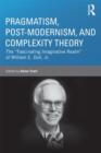 Pragmatism, Post-modernism, and Complexity Theory : The "Fascinating Imaginative Realm" of William E. Doll, Jr. - Book