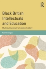 Black British Intellectuals and Education : Multiculturalism’s hidden history - Book