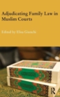 Adjudicating Family Law in Muslim Courts - Book