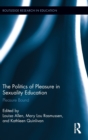 The Politics of Pleasure in Sexuality Education : Pleasure Bound - Book