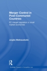 Merger Control in Post-Communist Countries : EC Merger Regulation in Small Market Economies - Book