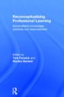 Reconceptualising Professional Learning : Sociomaterial knowledges, practices and responsibilities - Book