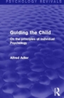 Guiding the Child : On the Principles of Individual Psychology - Book