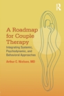 A Roadmap for Couple Therapy : Integrating Systemic, Psychodynamic, and Behavioral Approaches - Book