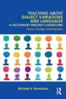 Teaching About Dialect Variations and Language in Secondary English Classrooms : Power, Prestige, and Prejudice - Book
