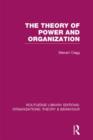 The Theory of Power and Organization (RLE: Organizations) - Book