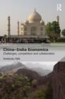 China-India Economics : Challenges, Competition and Collaboration - Book