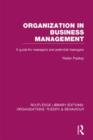 Organization in Business Management (RLE: Organizations) : A Guide for Managers and Potential Managers - Book