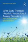 What Every Therapist Needs to Know About Anxiety Disorders : Key Concepts, Insights, and Interventions - Book